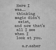 a black and white photo with the words here i was thinking magic didn't exist, and now that's all i see when i look at you