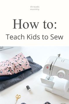 sewing supplies on a table with text overlay how to teach kids to sew