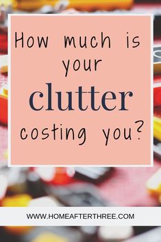 the words how much is your clutter costing you? on top of a pile of crayons