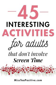 the words, 45 interesting activities for adults that don't include screen time and flowers