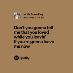 a brown background with the words, don't you gonna tell me that you loved while you leave if you're going leave me now