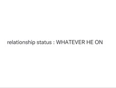 the words are written in black and white on a white background that says,'realtorship status whatever he on