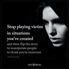 a black and white photo with the quote stop playing victim in stations yo've created and then flip the story to manipulate people to think you're innocent