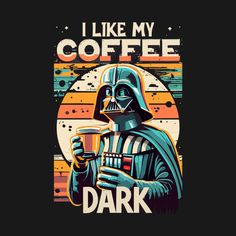 a darth vader drinking coffee with the words i like my coffee dark