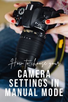 a woman holding a camera with the words how to change your camera settings in manual mode