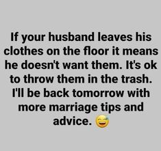 a quote that says if your husband leaves his clothes on the floor it means he doesn't want them