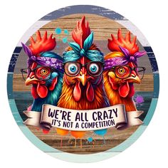 we're all crazy it's not a competition with roosters wearing glasses