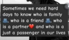 a sign that says sometimes we need hard days to know who is family who is a partner and who is just a passenger in our lives