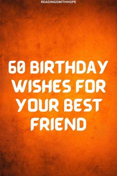 an orange wall with the words, 60 birthday wishes for your best friend on it