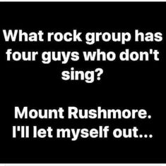 a black and white photo with the words what rock group has four guys who don't sing?