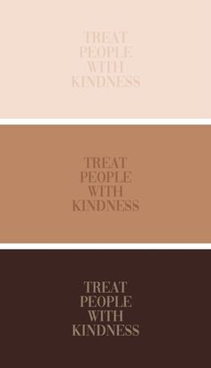 three different color palettes with the words treat people with kindness in brown, white and pink