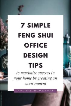 the words 7 simple feng shu office design tips to minimize success in your home by creating an environment