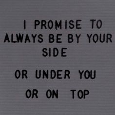 a sign that says i promise to always be by your side or under you or on top