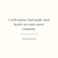 a quote that reads, i wish nature had made such hearts as yours more common