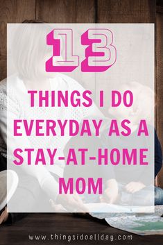 a woman sitting on the floor with her baby in her lap and text overlay that reads 13 things i do every day as a stay at home mom