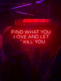 a red neon sign that says find what you love and let kill you on it