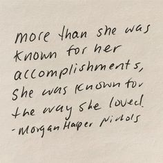 a piece of paper with writing on it that says more than she was known for her accomplishments, she was known to the way she loved morgan hope