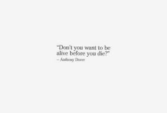 a white wall with a quote on it that says, don't you want to be alive before you die?