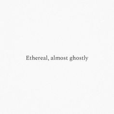 the words ethereal almost ghosty are written in black on a white paper background