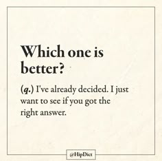 a piece of paper with the words, which one is better? i've already decided just want to see if you got the right answer