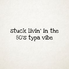 the words stuck livin'in the 80's tya vibe