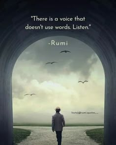 a man walking through an archway with birds flying over him and the words, there is a voice that doesn't use words listen rumi