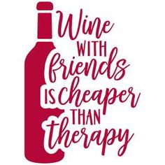 a wine bottle with the words wine with friends is cheaper than therapy on it