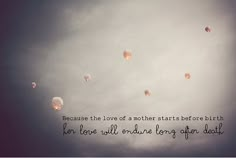 several hot air balloons flying in the sky with a quote below them that reads, because the love of a mother starts before birth