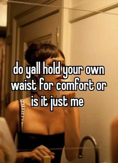 a woman standing in front of a bathroom mirror with the words do ya'll hold your own waist for comfort or is it just me