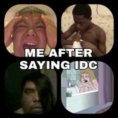 four different pictures with the words me after saying idc