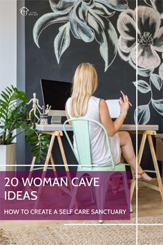 a woman sitting at a desk in front of a wall with flowers on it and the words, 20 woman cave ideas how to create a self care sanctuary