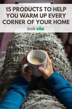 a person holding a cup of coffee with the words 15 products to help you warm up every corner of your home