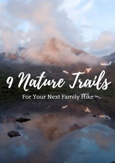 the mountains and water with text that reads 9 nature trails for your next family hike