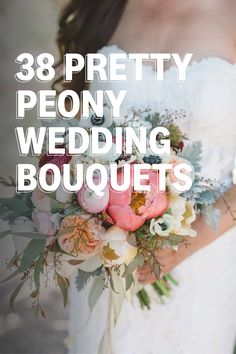 a bride holding her bouquet with the words 38 pretty peony wedding bouquets