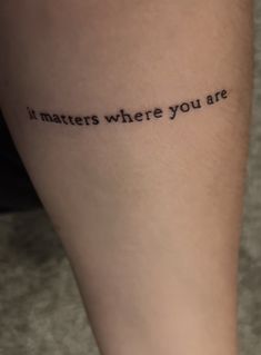 a woman's leg with the words if matters where you are written on it