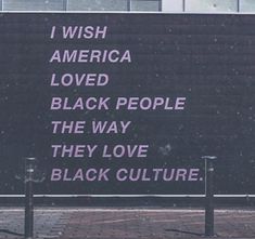 a sign that says i wish america loved black people the way they love black culture