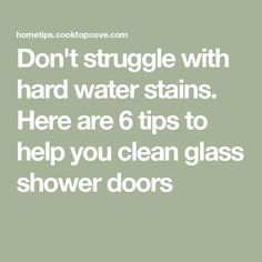 the words don't struggle with hard water stains here are 6 tips to help you clean glass shower doors