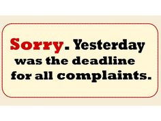 a red and white sign that says sorry, yesterday was the deadline for all complaints