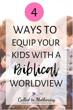 four children sitting together with the text 4 ways to equip your kids with a biblical