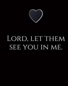 the words lord, let them see you in me on a black background with a heart