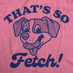 a pink shirt that says, that's so fetch with a dog on it