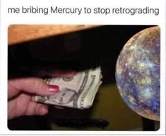 someone holding money in their hand next to a globe with the words me bringing mercury to stop retracing