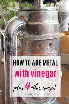 an old metal canister with the words how to age metal with vinegar plus 4 other ways