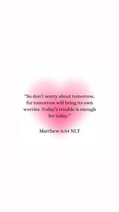 a pink heart with the words, so don't worry about tomorrow for tomorrow will bring