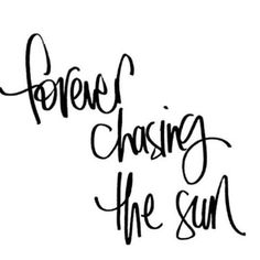 the words forever chasing the sun in black ink