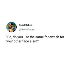 a tweet that reads, so do you use the same facewash for your other face also?