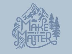 the words make it matter are in front of some trees and mountains with snow on them