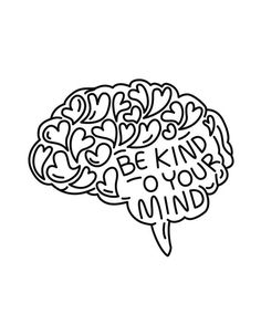 a black and white drawing of a brain with the words be kind to your mind