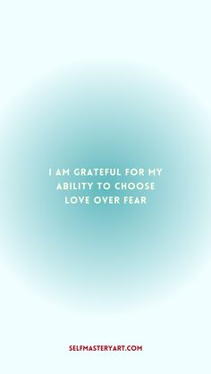 the words i am grateful for my ability to choose love over fear on a blue background