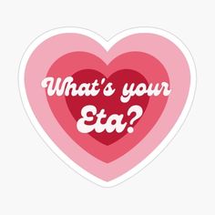 a pink heart with the words what's your eta? on it sticker